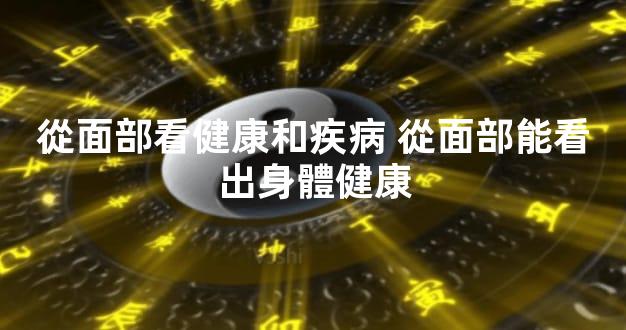 從面部看健康和疾病 從面部能看出身體健康